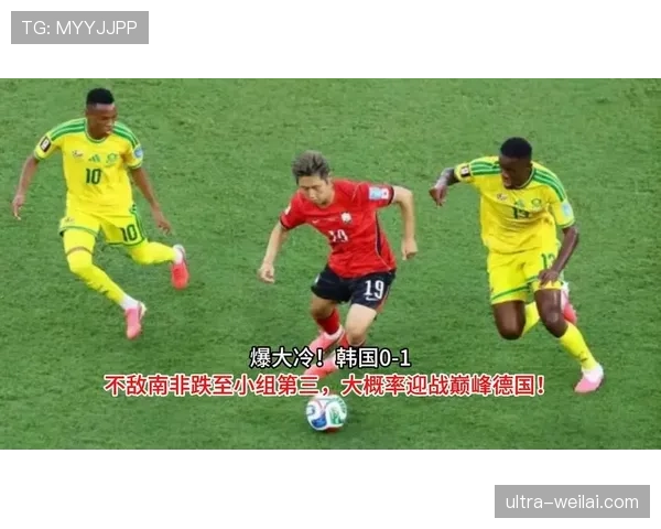 南非1-0韩国晋级,球员核心表现如何改写小组格局 南非1-0韩国晋级,球员核心表现如何改写小组格局